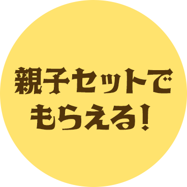 親子セットでもらえる！